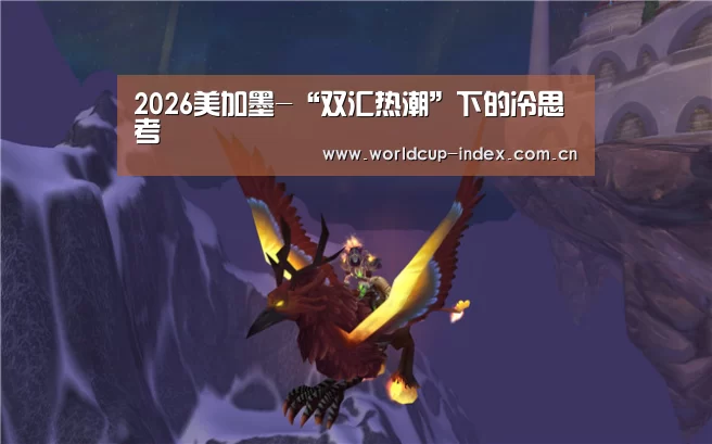 2026美加墨-“双汇热潮”下的冷思考(图3) 赛程查询